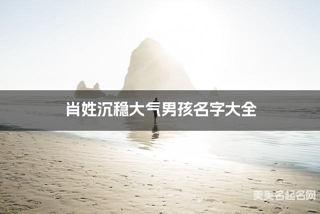 肖姓沉稳大气男孩名字大全