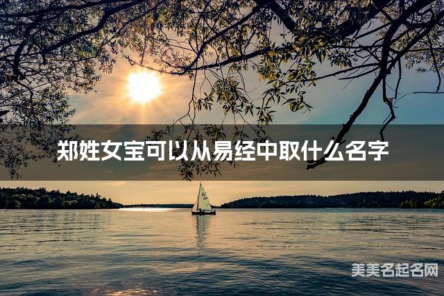 郑姓女宝可以从易经中取什么名字