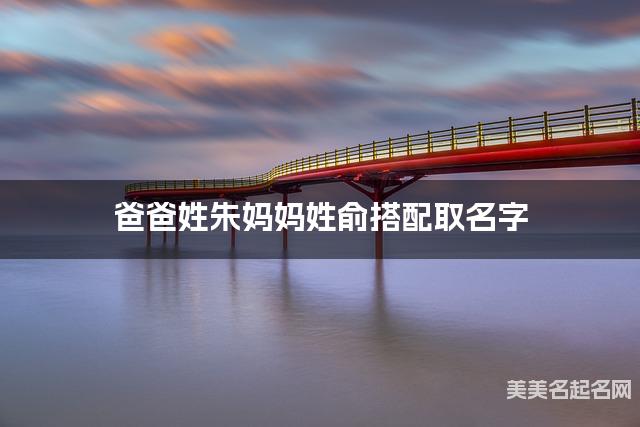 爸爸姓朱妈妈姓俞搭配取名字