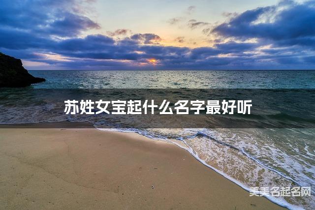 苏姓女宝起什么名字最好听 宝宝起名推荐(最有气质)