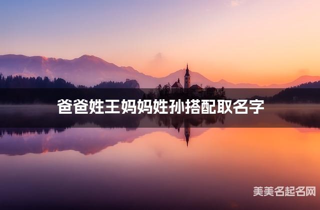 将王姓和孙姓结合取名字，好听有创意的小女孩名字推荐