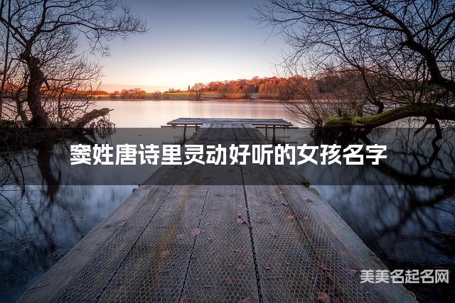 取名字大全女孩免费 窦姓唐诗里灵动好听的女孩名字