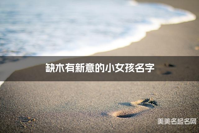 缺木有新意的小女孩名字 有寓意的寶寶名字大全