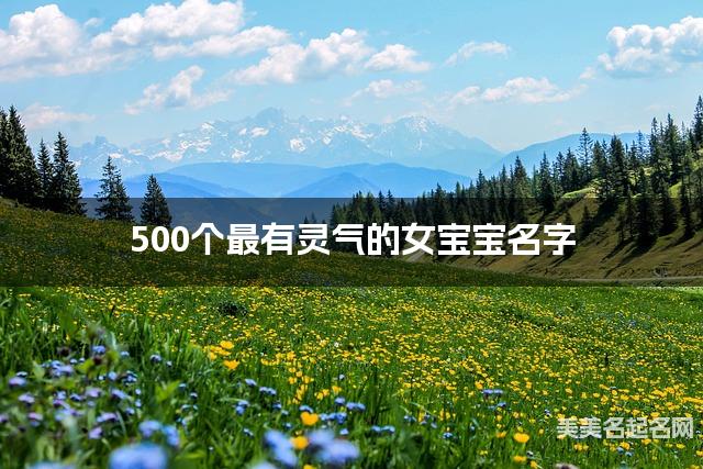 500个最有灵气的女宝宝名字 宝宝免费取名大全