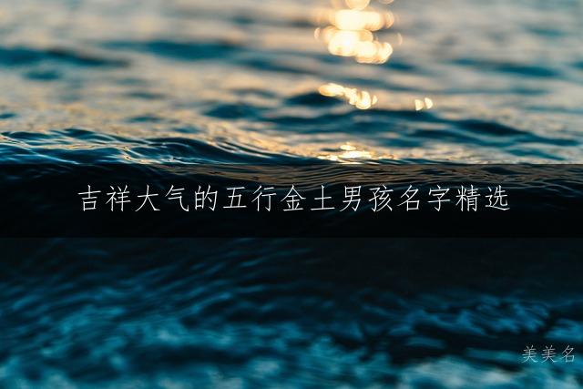 吉祥大气的五行金土男孩名字精选