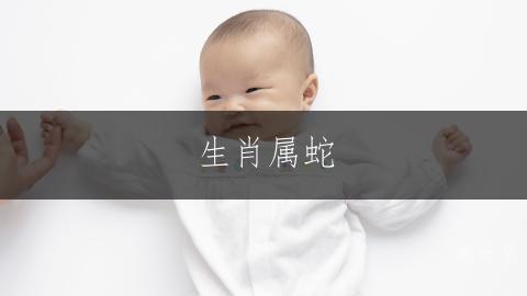 生肖属蛇，锦衣玉食的女孩名字如何取