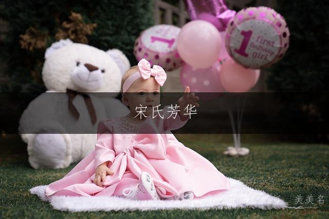 宋氏芳华，典雅大气的宋姓单字女孩名字